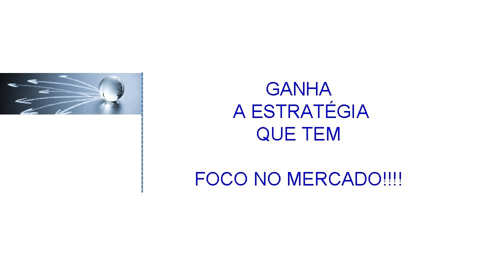 GANHA A ESTRATÉGIA QUE TEM FOCO NO MERCADO!!!! 