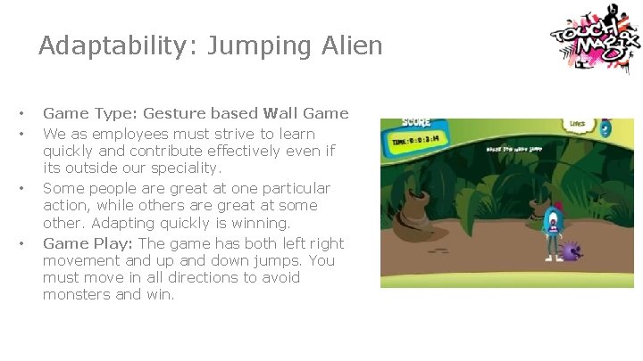 Adaptability: Jumping Alien • • Game Type: Gesture based Wall Game We as employees