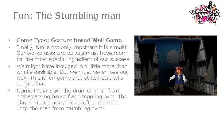 Fun: The Stumbling man • • Game Type: Gesture based Wall Game Finally, fun