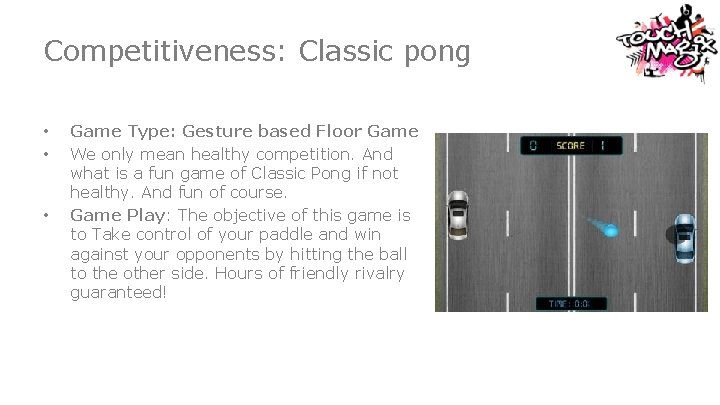 Competitiveness: Classic pong • • • Game Type: Gesture based Floor Game We only