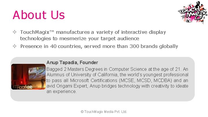 About Us Touch. Magix™ manufactures a variety of interactive display technologies to mesmerize your