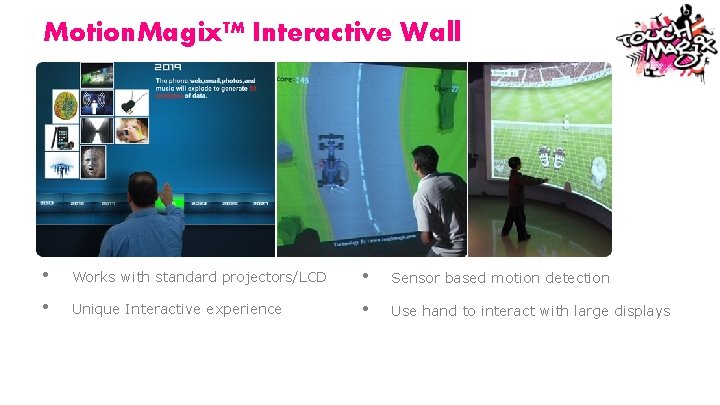 Motion. Magix™ Interactive Wall • Works with standard projectors/LCD • Sensor based motion detection
