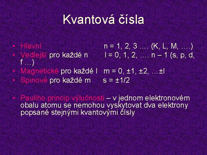 Kvantová čísla • Hlavní • Vedlejší pro každé n f …) • Magnetické pro