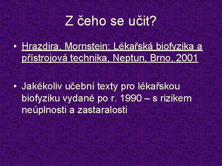Z čeho se učit? • Hrazdira, Mornstein: Lékařská biofyzika a přístrojová technika, Neptun, Brno,