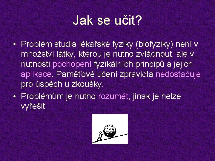 Jak se učit? • Problém studia lékařské fyziky (biofyziky) není v množství látky, kterou