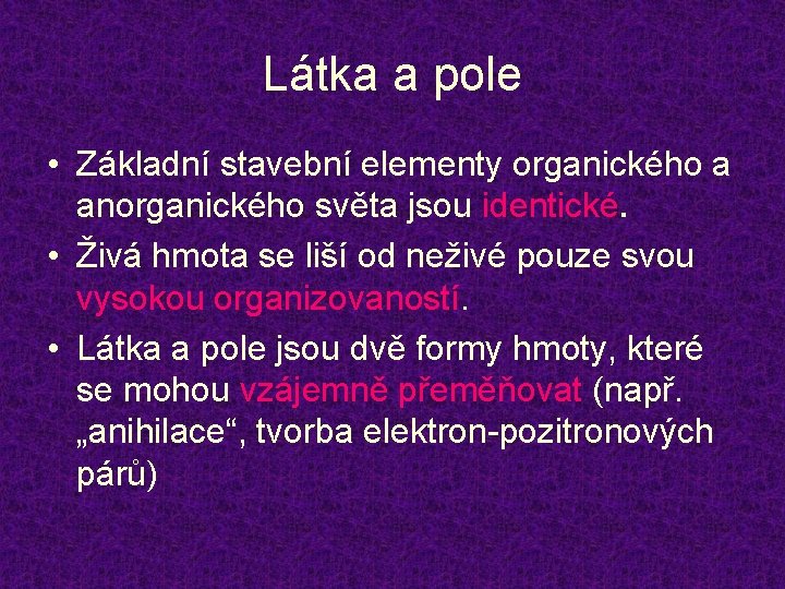 Látka a pole • Základní stavební elementy organického a anorganického světa jsou identické. •