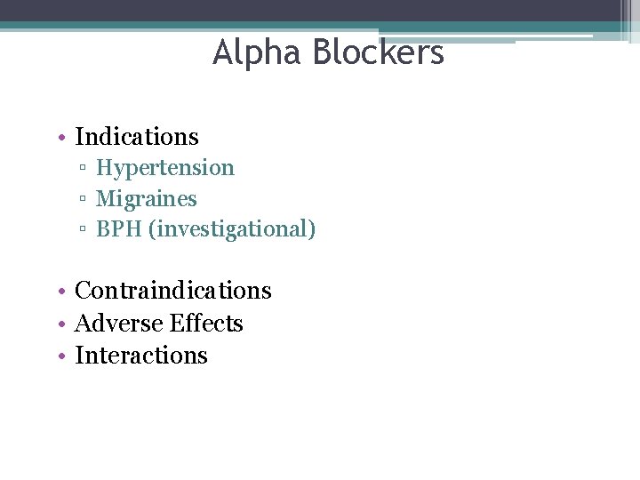 Alpha Blockers • Indications ▫ Hypertension ▫ Migraines ▫ BPH (investigational) • Contraindications •