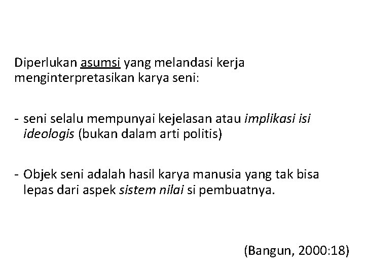 Diperlukan asumsi yang melandasi kerja menginterpretasikan karya seni: - seni selalu mempunyai kejelasan atau
