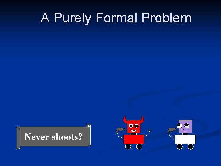 A Purely Formal Problem Never shoots? 