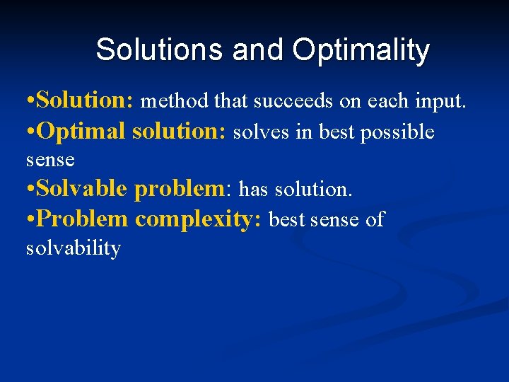 Solutions and Optimality • Solution: method that succeeds on each input. • Optimal solution: