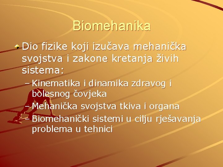 Biomehanika Dio fizike koji izučava mehanička svojstva i zakone kretanja živih sistema: – Kinematika