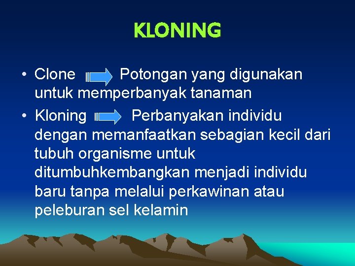 KLONING • Clone Potongan yang digunakan untuk memperbanyak tanaman • Kloning Perbanyakan individu dengan