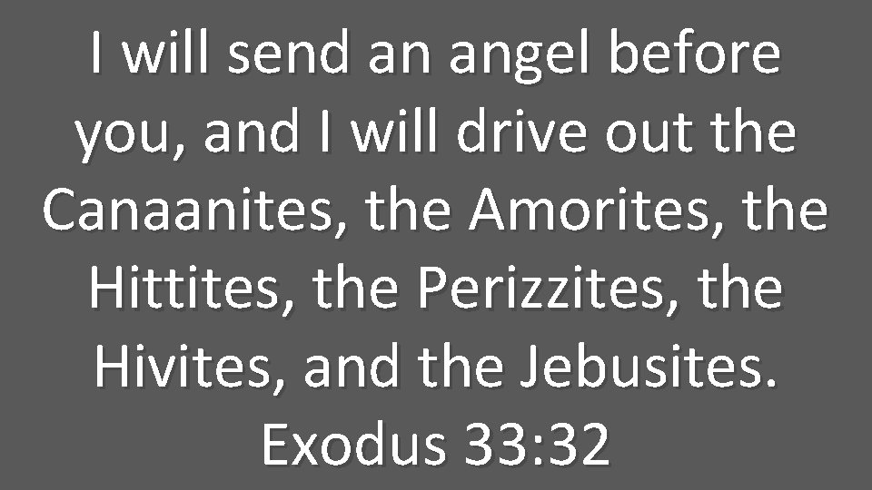 I will send an angel before you, and I will drive out the Canaanites,
