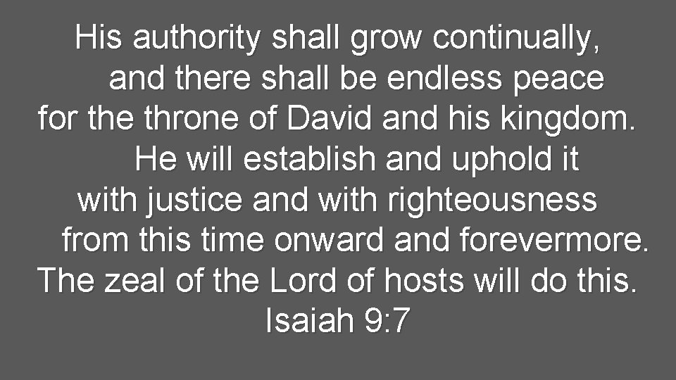 His authority shall grow continually, and there shall be endless peace for the throne