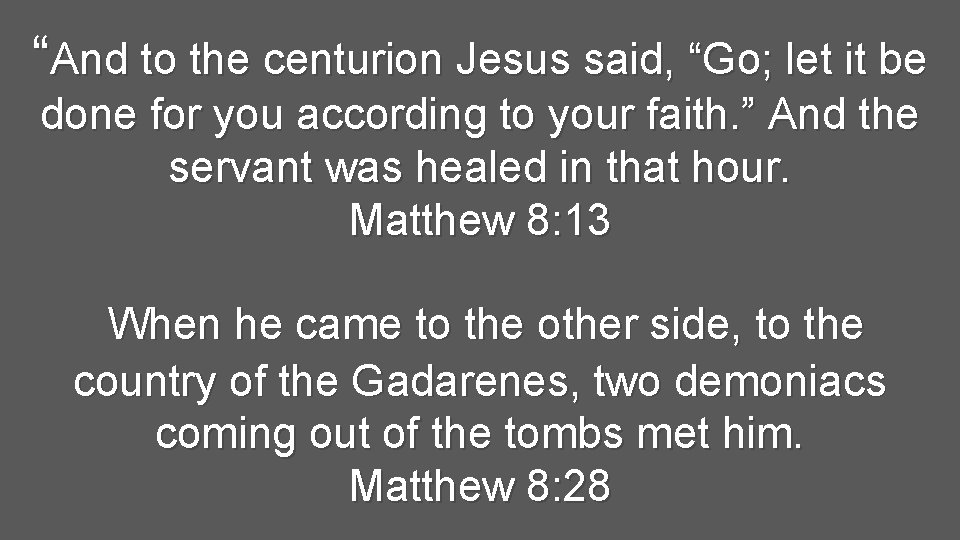 “And to the centurion Jesus said, “Go; let it be done for you according