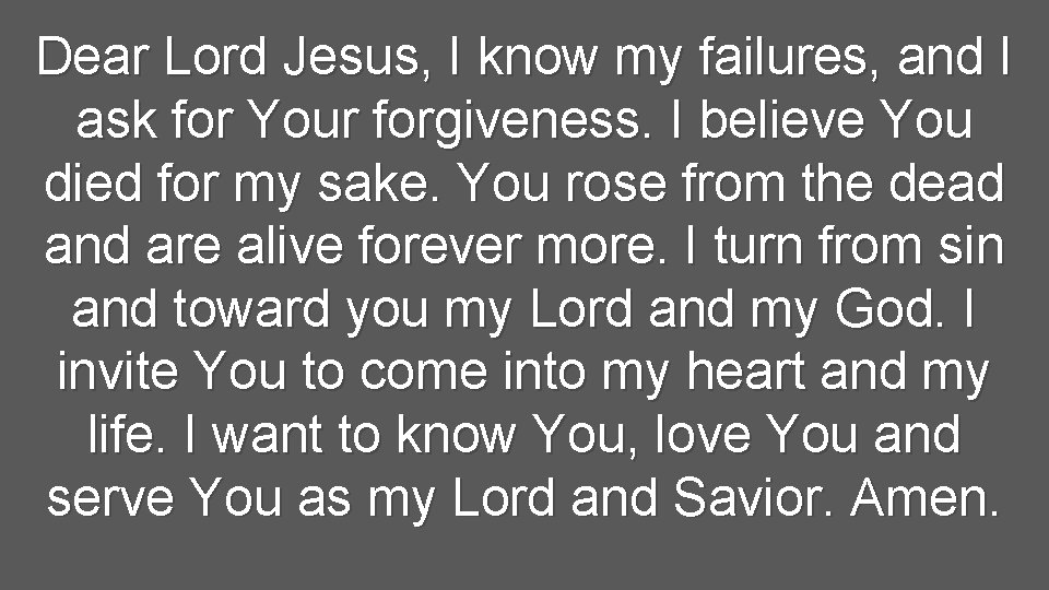 Dear Lord Jesus, I know my failures, and I ask for Your forgiveness. I