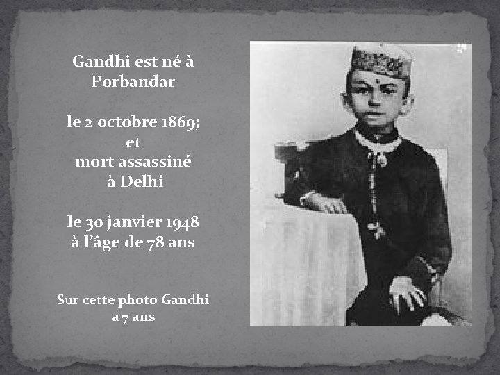 Gandhi est né à Porbandar le 2 octobre 1869; et mort assassiné à Delhi