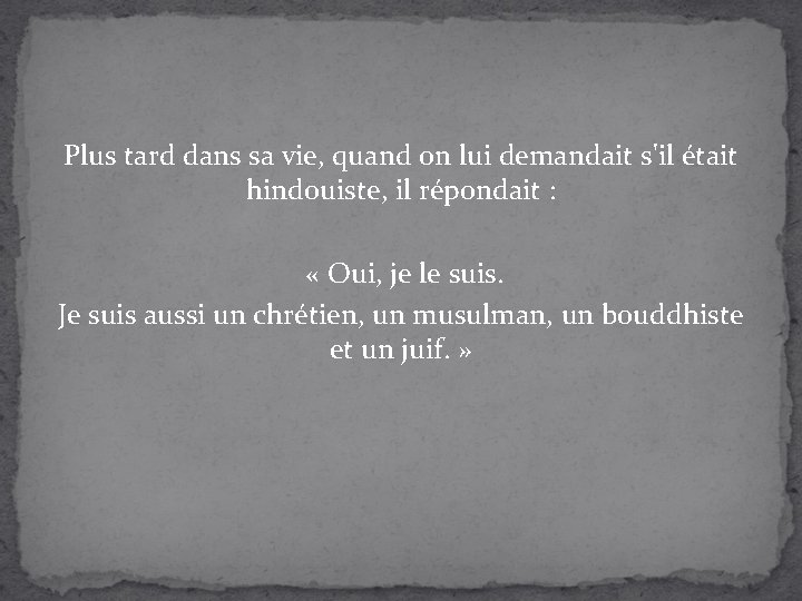 Plus tard dans sa vie, quand on lui demandait s'il était hindouiste, il répondait