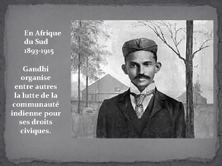 En Afrique du Sud 1893 -1915 Gandhi organise entre autres la lutte de la