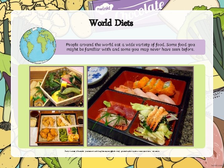World Diets People around the world eat a wide variety of food. Some food