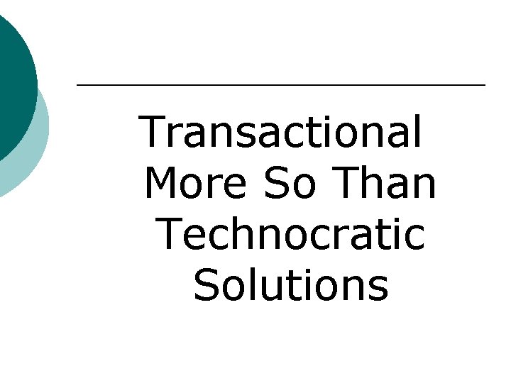 Transactional More So Than Technocratic Solutions 