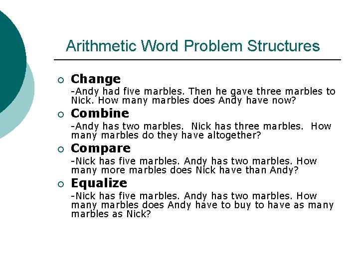 Arithmetic Word Problem Structures ¡ Change -Andy had five marbles. Then he gave three