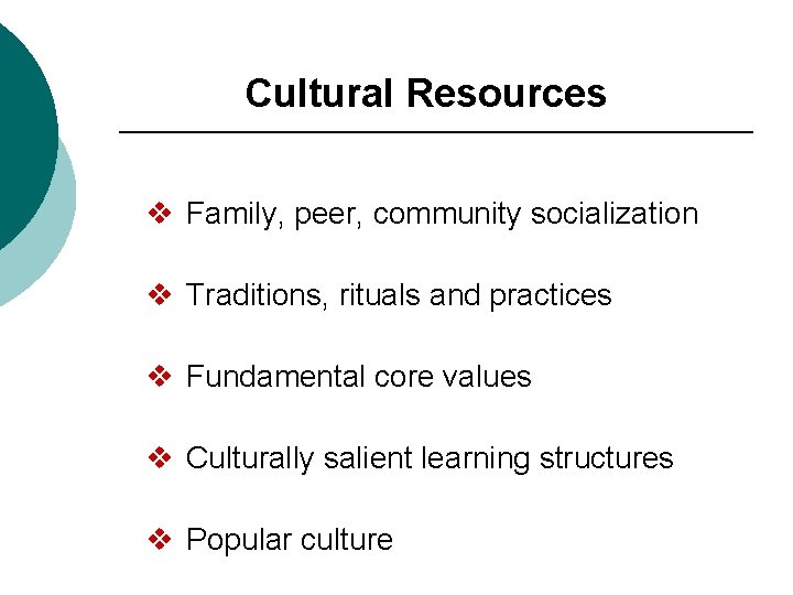 Cultural Resources v Family, peer, community socialization v Traditions, rituals and practices v Fundamental