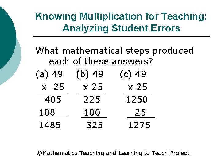 Knowing Multiplication for Teaching: Analyzing Student Errors What mathematical steps produced each of these