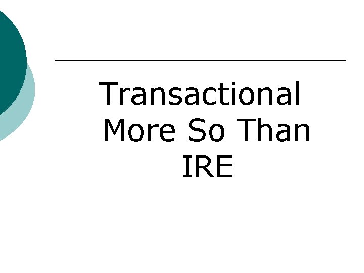 Transactional More So Than IRE 