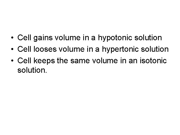  • Cell gains volume in a hypotonic solution • Cell looses volume in