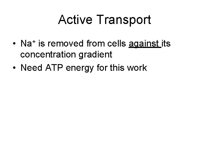 Active Transport • Na+ is removed from cells against its concentration gradient • Need