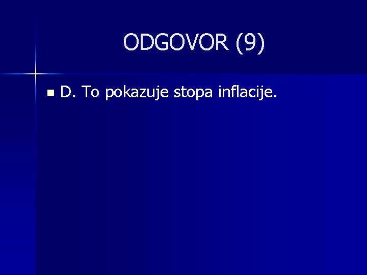 ODGOVOR (9) n D. To pokazuje stopa inflacije. 