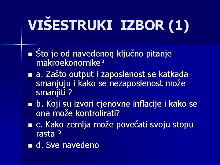 VIŠESTRUKI IZBOR (1) n n n Što je od navedenog ključno pitanje makroekonomike? a.