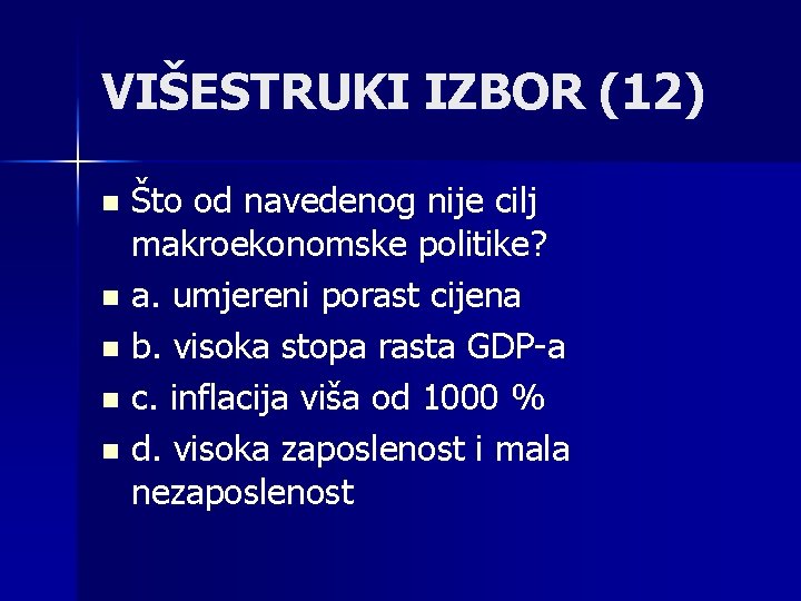 VIŠESTRUKI IZBOR (12) Što od navedenog nije cilj makroekonomske politike? n a. umjereni porast