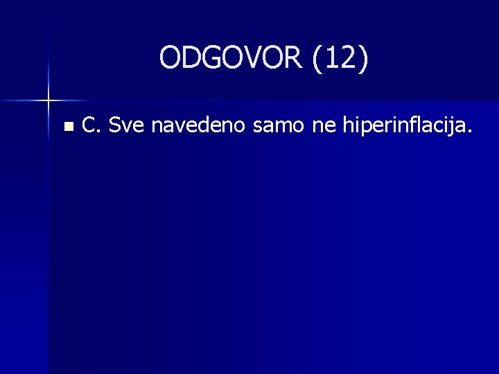 ODGOVOR (12) n C. Sve navedeno samo ne hiperinflacija. 