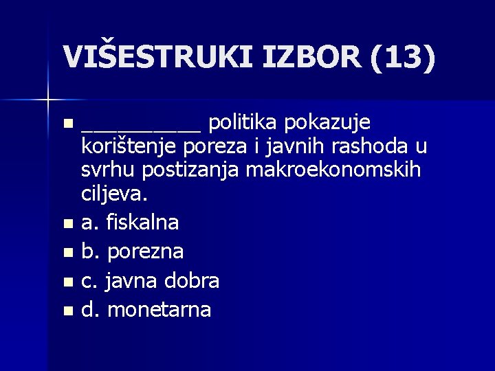 VIŠESTRUKI IZBOR (13) _____ politika pokazuje korištenje poreza i javnih rashoda u svrhu postizanja