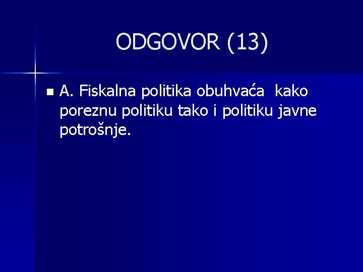 ODGOVOR (13) n A. Fiskalna politika obuhvaća kako poreznu politiku tako i politiku javne