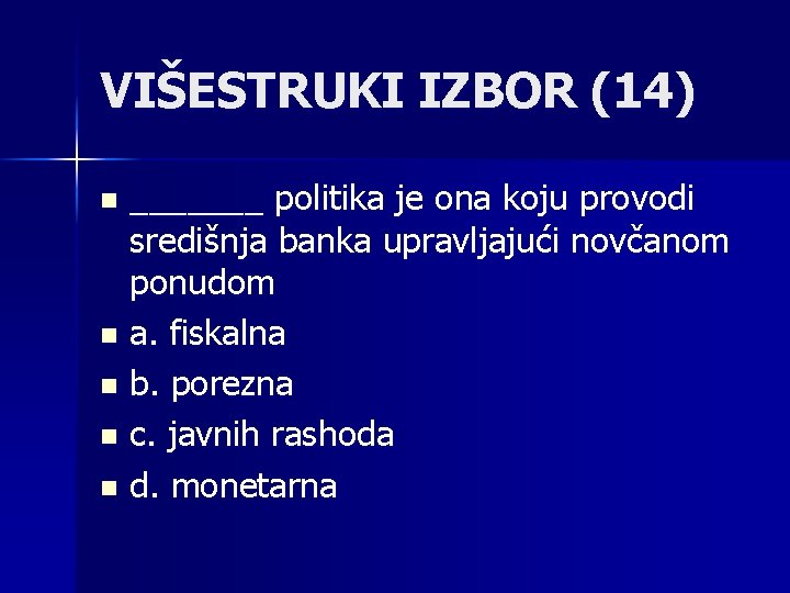 VIŠESTRUKI IZBOR (14) _______ politika je ona koju provodi središnja banka upravljajući novčanom ponudom