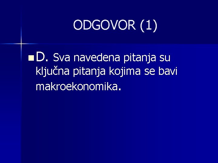 ODGOVOR (1) n D. Sva navedena pitanja su ključna pitanja kojima se bavi makroekonomika.