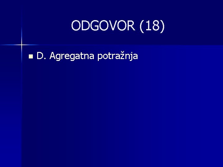 ODGOVOR (18) n D. Agregatna potražnja 