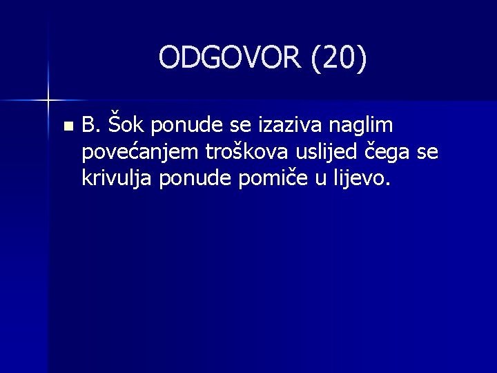 ODGOVOR (20) n B. Šok ponude se izaziva naglim povećanjem troškova uslijed čega se