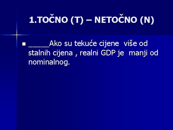 1. TOČNO (T) – NETOČNO (N) n _____Ako su tekuće cijene više od stalnih