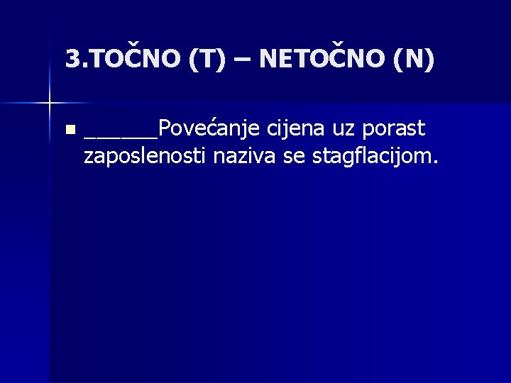 3. TOČNO (T) – NETOČNO (N) n ______Povećanje cijena uz porast zaposlenosti naziva se