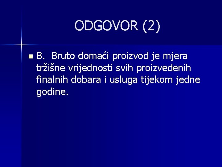 ODGOVOR (2) n B. Bruto domaći proizvod je mjera tržišne vrijednosti svih proizvedenih finalnih