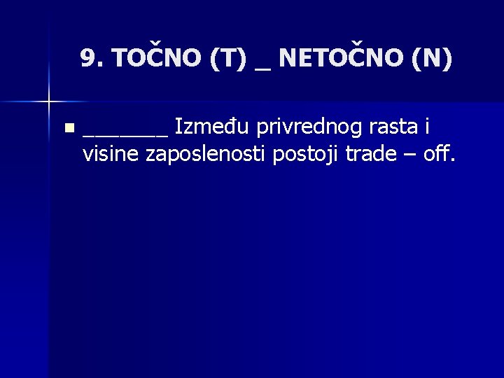 9. TOČNO (T) _ NETOČNO (N) n _______ Između privrednog rasta i visine zaposlenosti