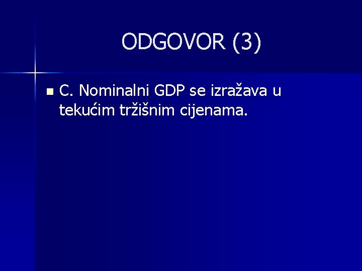 ODGOVOR (3) n C. Nominalni GDP se izražava u tekućim tržišnim cijenama. 