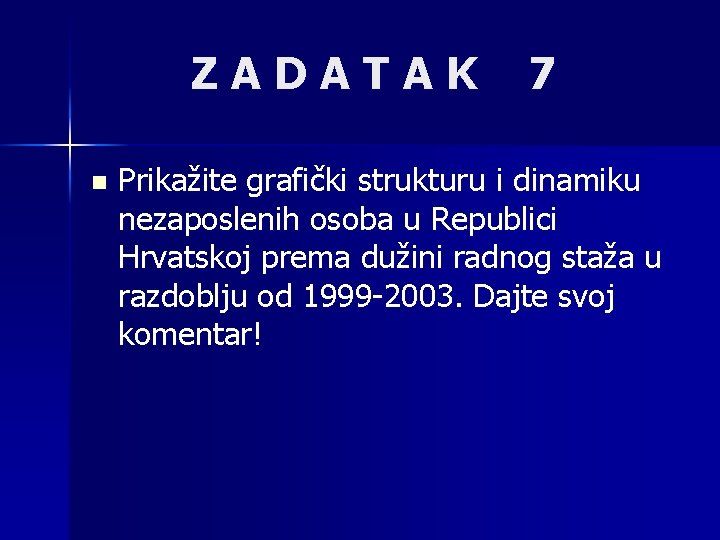 ZADATAK n 7 Prikažite grafički strukturu i dinamiku nezaposlenih osoba u Republici Hrvatskoj prema