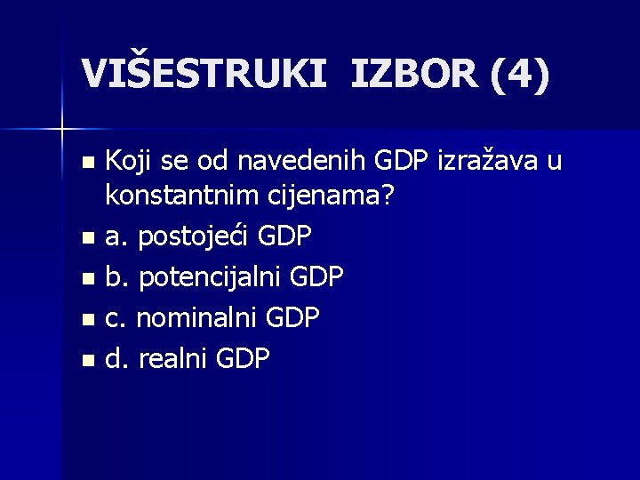 VIŠESTRUKI IZBOR (4) Koji se od navedenih GDP izražava u konstantnim cijenama? n a.