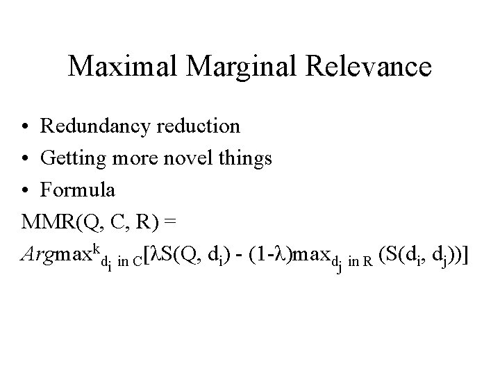 Maximal Marginal Relevance • Redundancy reduction • Getting more novel things • Formula MMR(Q,