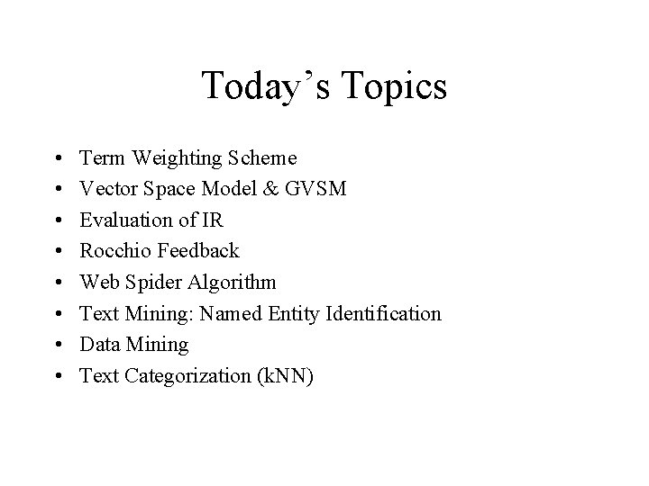 Today’s Topics • • Term Weighting Scheme Vector Space Model & GVSM Evaluation of